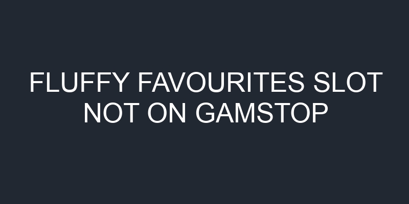 Non Gamstop Fluffy Favourites Slot